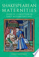 Shakespearean maternities : crises of conception in early modern England / Chris Laoutaris.
