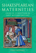 Shakespearean maternities : crises of conception in early modern England / Chris Laoutaris.