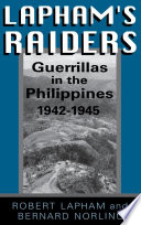 Lapham's raiders : guerrillas in the Philippines, 1942-1945 / Robert Lapham & Bernard Norling.