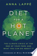 Diet for a hot planet : the climate crisis at the end of your fork and what you can do about it / Anna Lappé ; with a foreword by Bill McKibben.