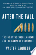 After the fall : the end of the European dream and the decline of a continent / Walter Laqueur.