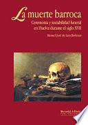 La muerte barroca : ceremonia y sociabilidad funeral en Huelva durante el siglo XVII /