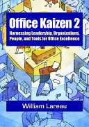 Office kaizen 2 : harnessing leadership, organizations, people, and tools for office excellence /