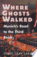 Where ghosts walked : Munich's road to the Third Reich / David Clay Large.
