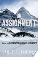 On assignment : memoir of a National Geographic filmmaker /