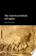 The American school of empire / Edward Larkin (University of Delaware).