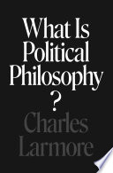 What is political philosophy? / Charles Larmore.