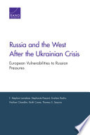 Russia and the West After the Ukrainian Crisis : European Vulnerabilities to Russian Pressures / F. Stephen Larrabee, Stephanie Pezard, Andrew Radin, Nathan Chandler, Keith Crane, Thomas S. Szayna.