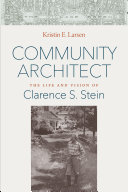 Community architect : the life and vision of Clarence S. Stein /