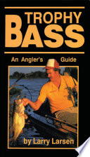 Trophy bass : an angler's guide / by Larry Larsen.