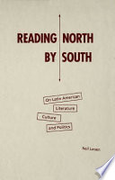 Reading north by south : on Latin American literature, culture, and politics / Neil Larsen.