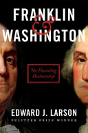 Franklin & Washington : the founding partnership / Edward J. Larson.