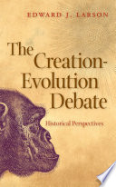 The creation-evolution debate : historical perspectives / Edward J. Larson.