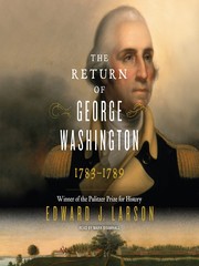 The return of George Washington : 1783-1789 / Edward J. Larson.