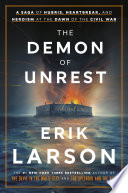 The demon of unrest : a saga of hubris, heartbreak, and heroism at the dawn of the Civil War / Erik Larson.