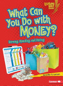 What can you do with money? : earning, spending, and saving / by Jennifer S. Larson.
