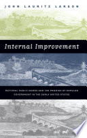 Internal improvement : national public works and the promise of popular government in the early United States / John Lauritz Larson.