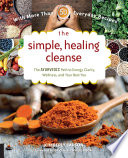 The simple, healing cleanse : the ayurvedic path to energy, clarity, wellness, and your best you : with more than 50 whole food recipes /