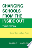 Changing schools from the inside out : small wins in hard times / Robert L. Larson.