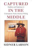 Captured in the middle : tradition and experience in contemporary Native American writing / Sidner Larson.