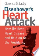Eisenhower's heart attack : how Ike beat heart disease and held on to the presidency / Clarence G. Lasby.