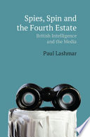 Spies, spin and the fourth estate : British intelligence and the media /