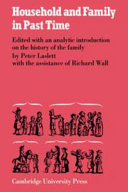 Household and family in past time ; comparative studies in the size and structure of the domestic group over the last three centuries in England, France, Serbia, Japan and colonial North America, with further materials from Western Europe / Edited, with an analytic introduction on the history of the family, by Peter Laslett with the assistance of Richard Wall.