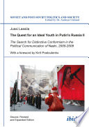 The quest for an ideal youth in Putin's Russia II : the search for distinctive conformism in the political communication of Nashi, 2005-2009 / Jussi Lassila ; with a foreword by Kirill Postoutenko.