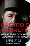 Castro's secrets : Cuban intelligence, the CIA, and the assassination of John F. Kennedy / Brian Latell.