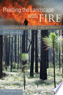 Painting the Landscape with Fire : Longleaf Pines and Fire Ecology / Den Latham ; foreword by Shibu Jose.