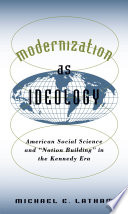 Modernization as ideology : American social science and "nation building" in the Kennedy era / Michael E. Latham.