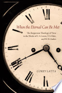 When the eternal can be met : the Bergsonian theology of time in the works of C.S. Lewis, T.S. Eliot, and W.H. Auden /