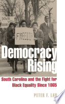 Democracy rising : South Carolina and the fight for Black equality since 1865 / Peter F. Lau.