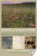 Living a land ethic : a history of cooperative conservation on the Leopold Memorial Reserve / Stephen A. Laubach.