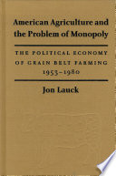 American agriculture and the problem of monopoly : the political economy of grain belt farming, 1953-1980 /