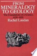 From mineralogy to geology : the foundations of a science, 1650-1830 / Rachel Laudan.