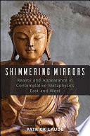 Shimmering mirrors : reality and appearance in contemplative metaphysics East and West / Patrick Laude.