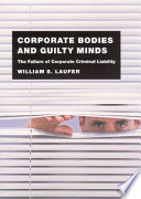 Corporate bodies and guilty minds : the failure of corporate criminal liability / William S. Laufer.