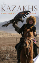 The Kazakhs : children of the steppes / by Chokan and Murat Laumulin ; translated by Simon Hollingworth ; photographs by Pavel Mikheev.