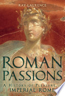 Roman passions : a history of pleasure in Imperial Rome /