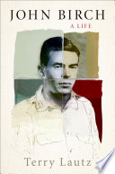 John Birch : a life / Terry Lautz.