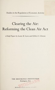 Clearing the air : reforming the Clean Air Act : a staff paper / by Lester B. Lave and Gilbert S. Omenn.