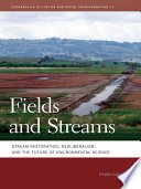 Fields and Streams : Stream Restoration, Neoliberalism, and the Future of Environmental Science.