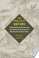 The profits of nature colonial development and the quest for resources in nineteenth-century China Peter B. Lavelle