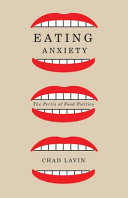 Eating anxiety : the perils of food politics /