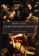 More than meets the eye : irony, paradox, metaphor in the history of art : the Mellon Lectures / Irving Lavin ; edited by Marilyn Aronberg Lavin.