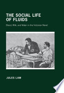 The social life of fluids blood, milk, and water in the Victorian novel / Jules Law.