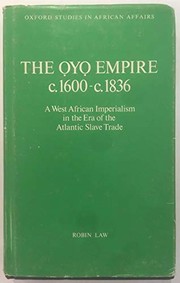 The Oyo Empire, c.1600-c.1836 : a West African imperialism in the era of the Atlantic slave trade / by Robin Law.