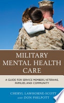 Military mental health care : a guide for service members, veterans, families, and community / Cheryl Lawhorne and Don Philpott.