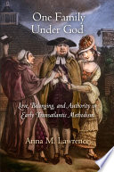 One family under God love, belonging, and authority in early transatlantic Methodism /